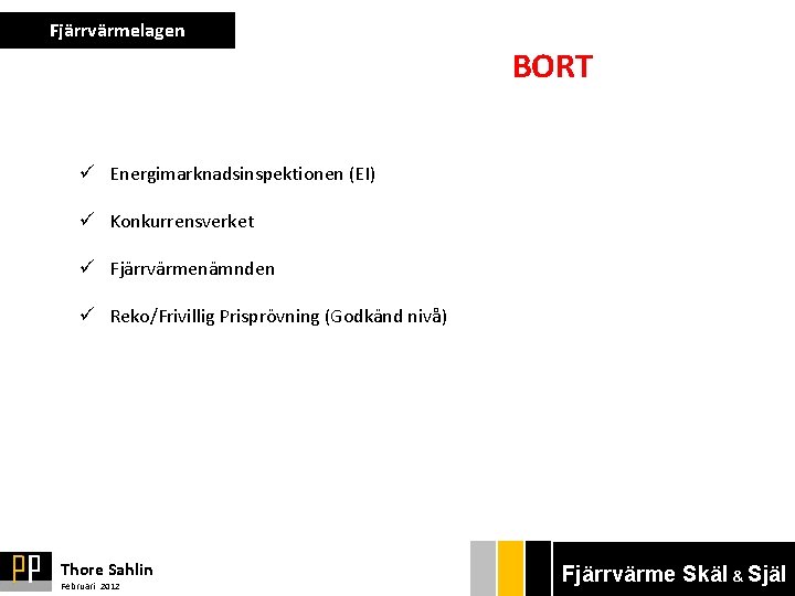 Fjärrvärmelagen BORT ü Energimarknadsinspektionen (EI) ü Konkurrensverket ü Fjärrvärmenämnden ü Reko/Frivillig Prisprövning (Godkänd nivå)