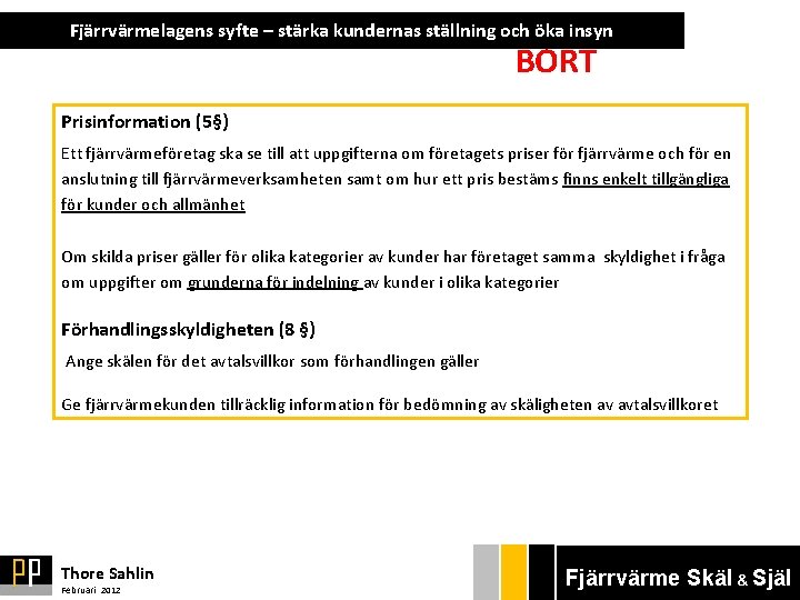Fjärrvärmelagens syfte – stärka kundernas ställning och öka insyn BORT Prisinformation (5§) Ett fjärrvärmeföretag