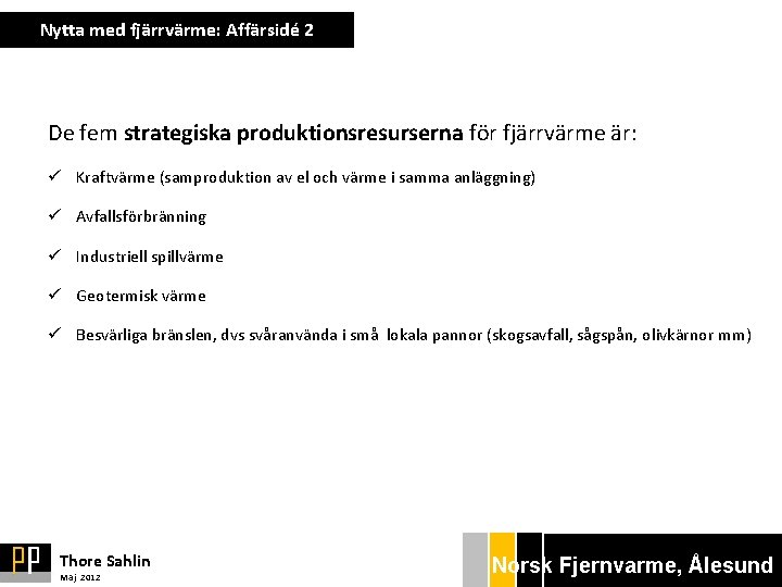 Nytta med fjärrvärme: Affärsidé 2 De fem strategiska produktionsresurserna för fjärrvärme är: ü Kraftvärme