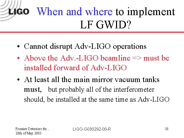 When and where to implement LF GWID? • Cannot disrupt Adv-LIGO operations • Above