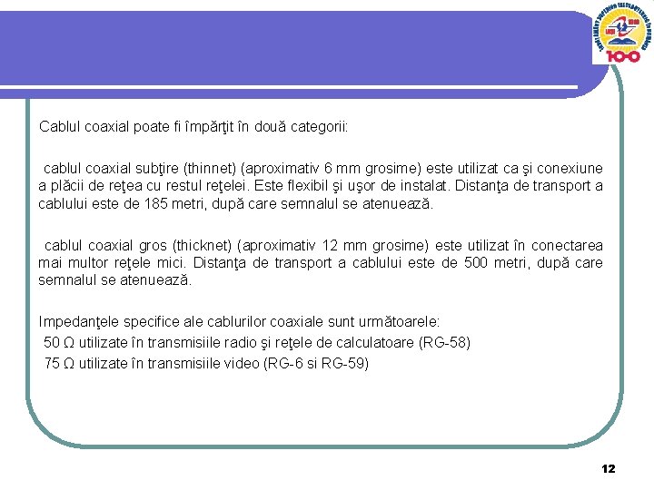 Cablul coaxial poate fi împărţit în două categorii: cablul coaxial subţire (thinnet) (aproximativ 6