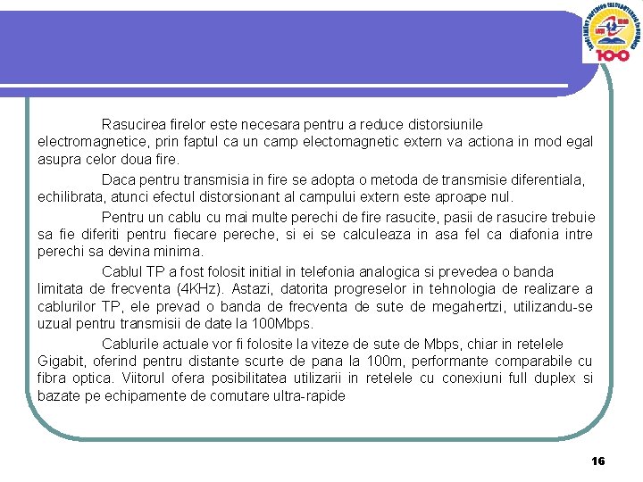 Rasucirea firelor este necesara pentru a reduce distorsiunile electromagnetice, prin faptul ca un camp