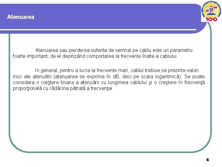 Atenuarea sau pierderea suferita de semnal pe cablu este un parametru foarte important, de