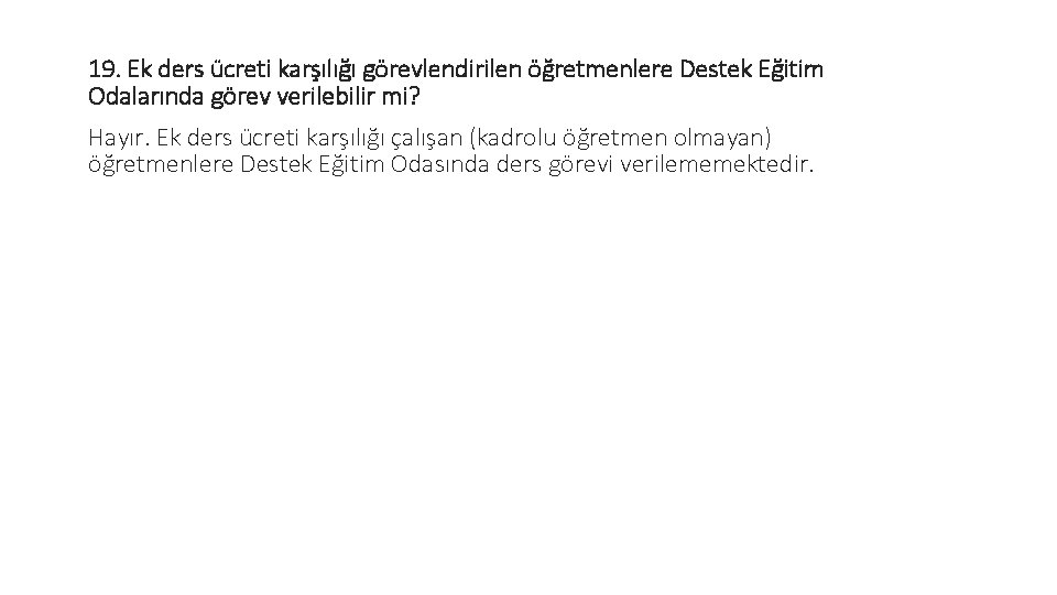 19. Ek ders ücreti karşılığı görevlendirilen öğretmenlere Destek Eğitim Odalarında görev verilebilir mi? Hayır.