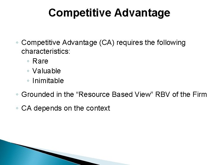 Competitive Advantage ◦ Competitive Advantage (CA) requires the following characteristics: ◦ Rare ◦ Valuable