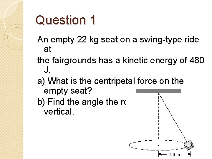 Question 1 An empty 22 kg seat on a swing-type ride at the fairgrounds