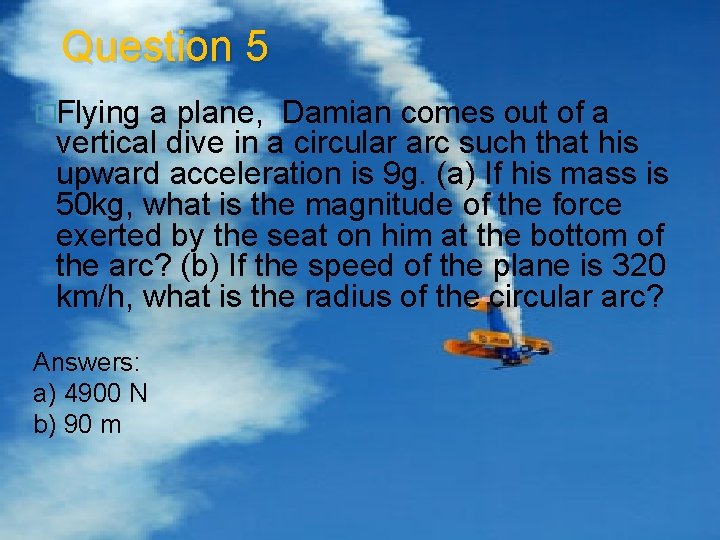 Question 5 �Flying a plane, Damian comes out of a vertical dive in a