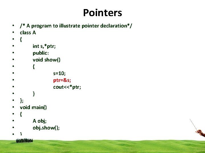 Pointers • • • • • /* A program to illustrate pointer declaration*/ class