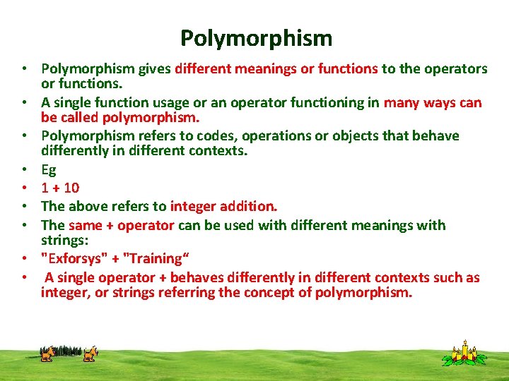 Polymorphism • Polymorphism gives different meanings or functions to the operators or functions. •