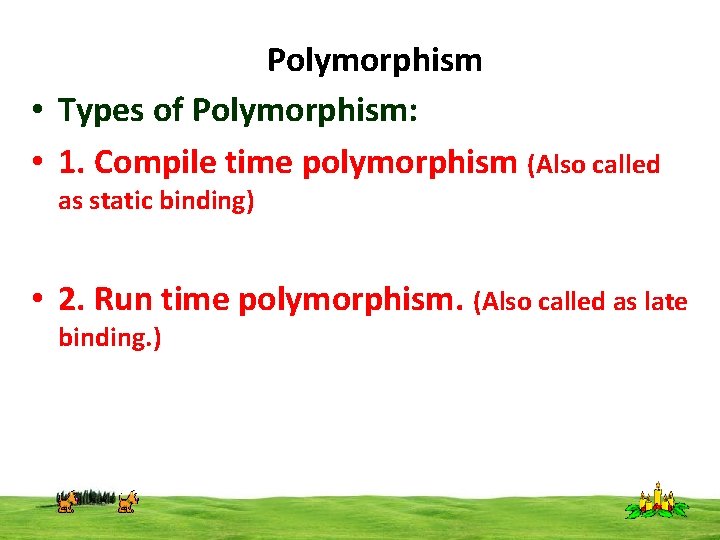 Polymorphism • Types of Polymorphism: • 1. Compile time polymorphism (Also called as static