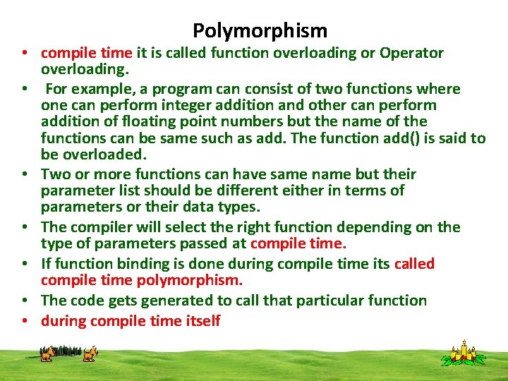 Polymorphism • compile time it is called function overloading or Operator overloading. • For