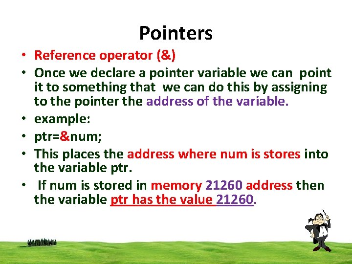 Pointers • Reference operator (&) • Once we declare a pointer variable we can