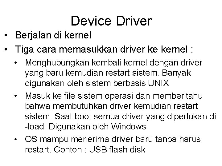 Device Driver • Berjalan di kernel • Tiga cara memasukkan driver ke kernel :