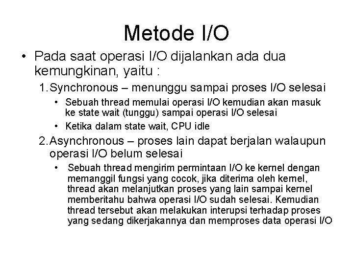 Metode I/O • Pada saat operasi I/O dijalankan ada dua kemungkinan, yaitu : 1.