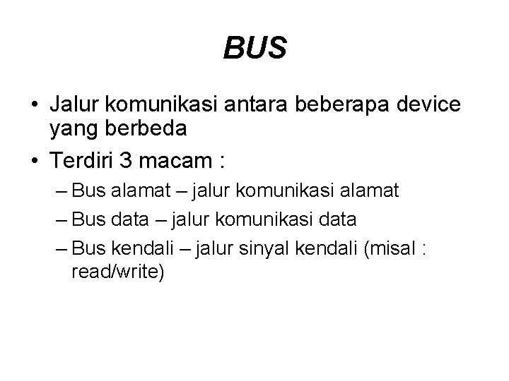 BUS • Jalur komunikasi antara beberapa device yang berbeda • Terdiri 3 macam :