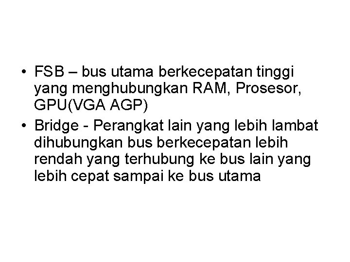  • FSB – bus utama berkecepatan tinggi yang menghubungkan RAM, Prosesor, GPU(VGA AGP)