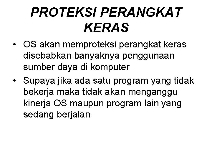 PROTEKSI PERANGKAT KERAS • OS akan memproteksi perangkat keras disebabkan banyaknya penggunaan sumber daya