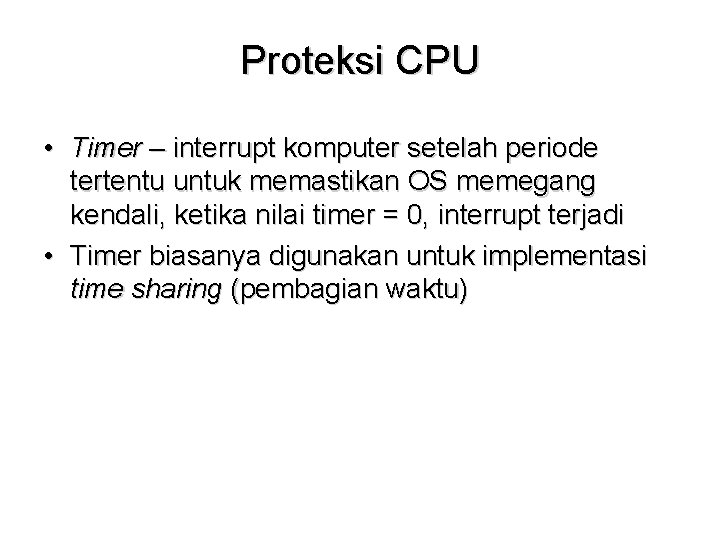 Proteksi CPU • Timer – interrupt komputer setelah periode tertentu untuk memastikan OS memegang