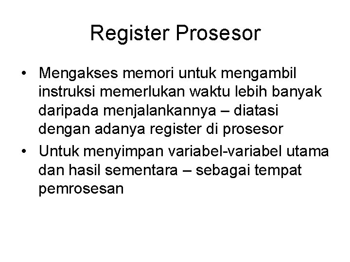 Register Prosesor • Mengakses memori untuk mengambil instruksi memerlukan waktu lebih banyak daripada menjalankannya