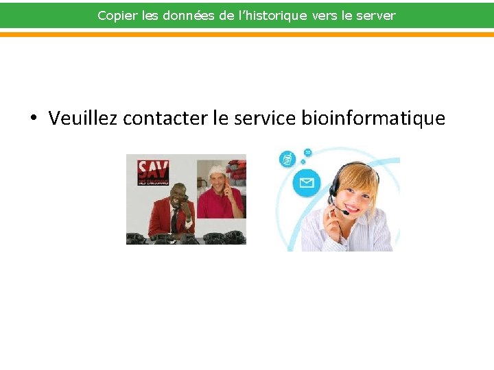 Copier les données de l’historique vers le server • Veuillez contacter le service bioinformatique