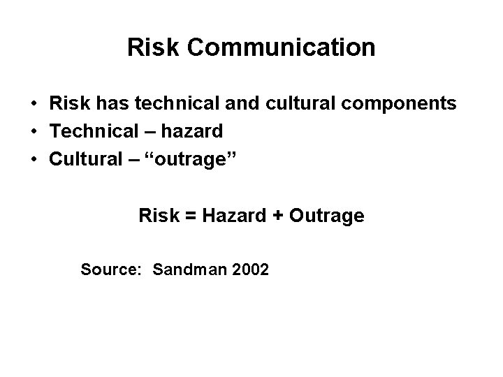 Risk Communication • Risk has technical and cultural components • Technical – hazard •