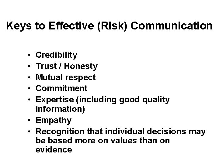 Keys to Effective (Risk) Communication • • • Credibility Trust / Honesty Mutual respect