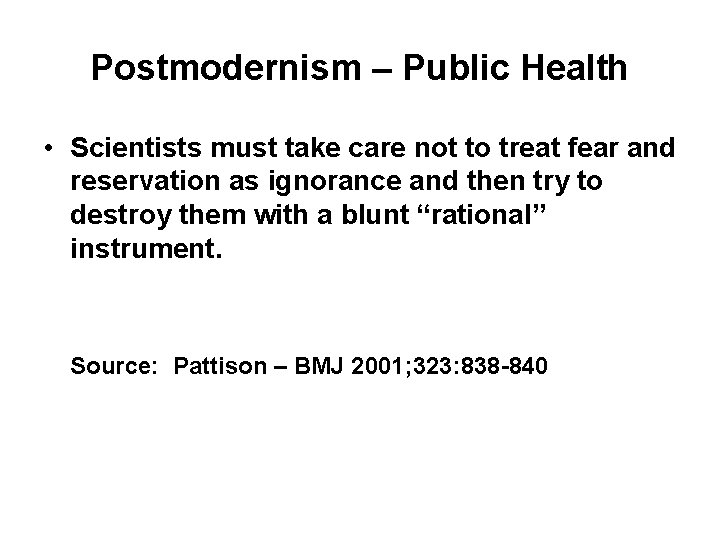 Postmodernism – Public Health • Scientists must take care not to treat fear and