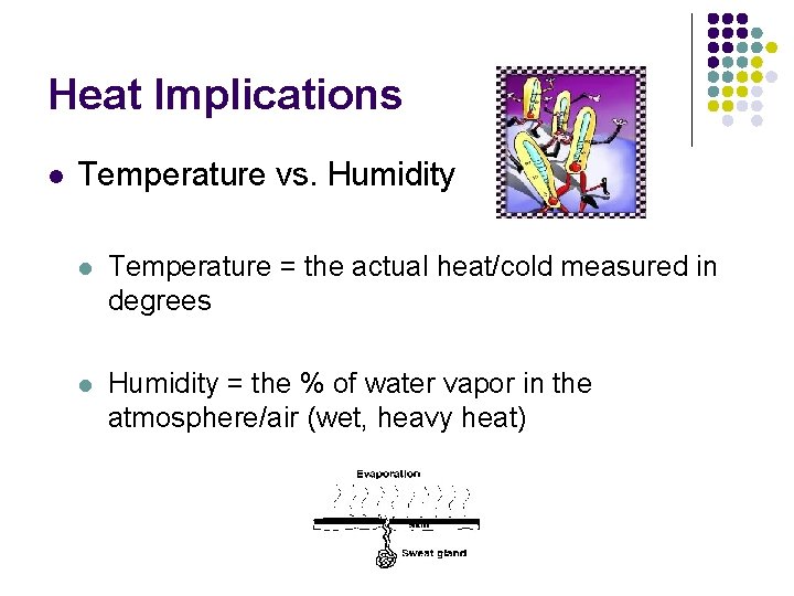Heat Implications l Temperature vs. Humidity l Temperature = the actual heat/cold measured in