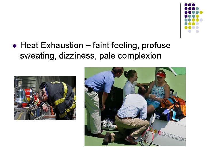 l Heat Exhaustion – faint feeling, profuse sweating, dizziness, pale complexion 