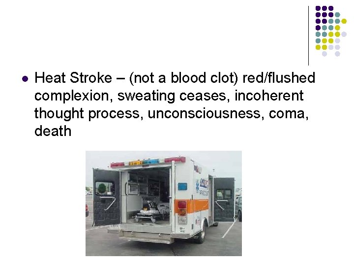 l Heat Stroke – (not a blood clot) red/flushed complexion, sweating ceases, incoherent thought