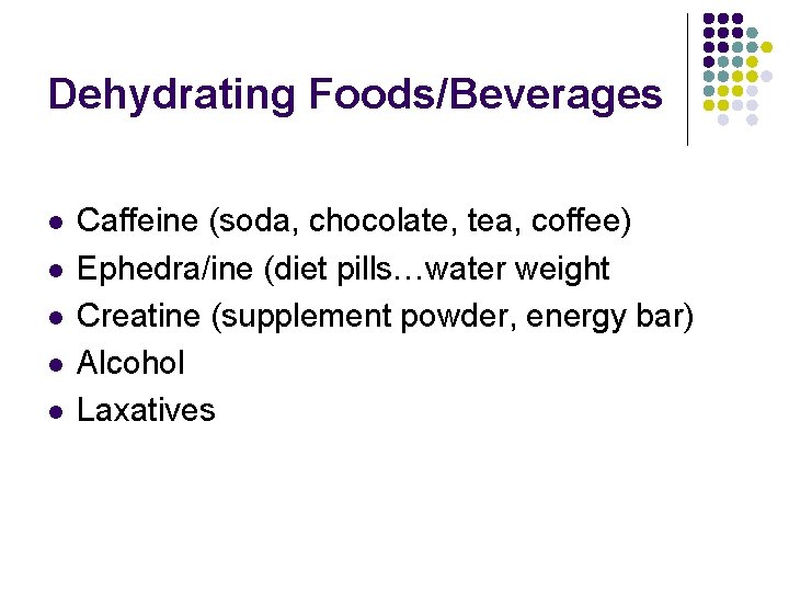 Dehydrating Foods/Beverages l l l Caffeine (soda, chocolate, tea, coffee) Ephedra/ine (diet pills…water weight