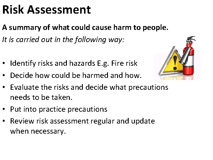 Risk Assessment A summary of what could cause harm to people. It is carried