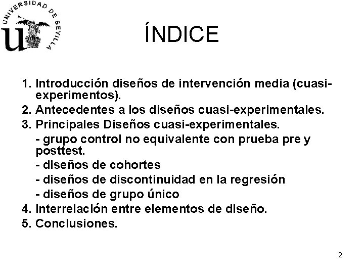 ÍNDICE 1. Introducción diseños de intervención media (cuasiexperimentos). 2. Antecedentes a los diseños cuasi-experimentales.