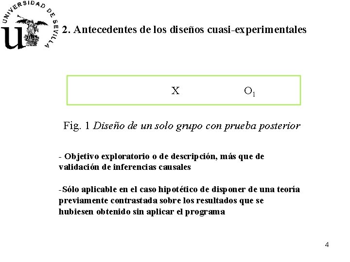 2. Antecedentes de los diseños cuasi-experimentales X O 1 Fig. 1 Diseño de un