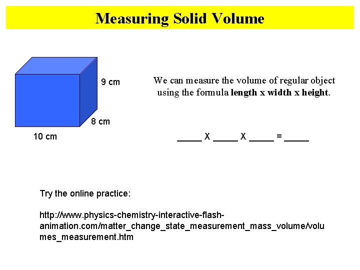 Measuring Solid Volume 9 cm We can measure the volume of regular object using