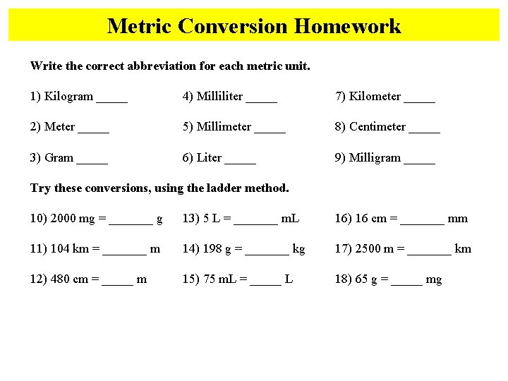 Metric Conversion Homework Write the correct abbreviation for each metric unit. 1) Kilogram _____