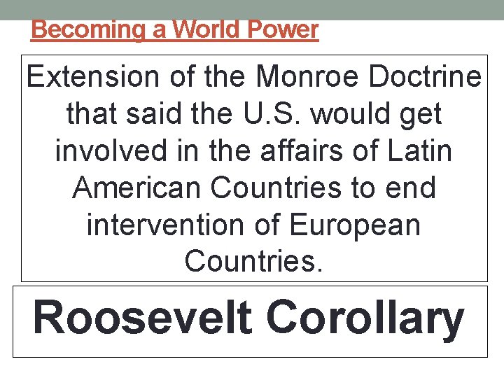 Becoming a World Power Extension of the Monroe Doctrine that said the U. S.