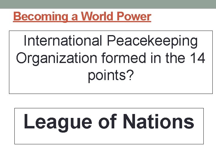 Becoming a World Power International Peacekeeping Organization formed in the 14 points? League of