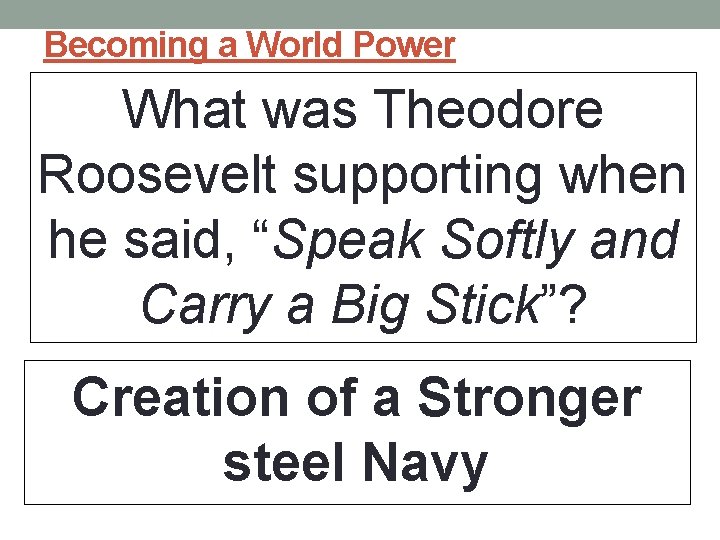 Becoming a World Power What was Theodore Roosevelt supporting when he said, “Speak Softly