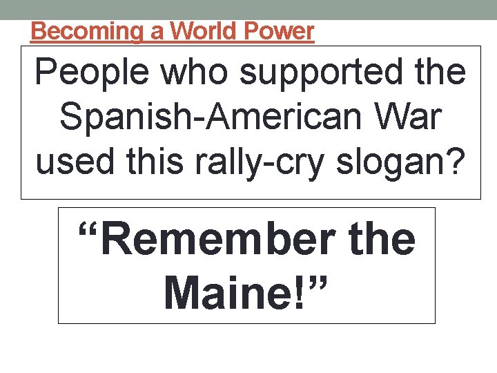 Becoming a World Power People who supported the Spanish-American War used this rally-cry slogan?