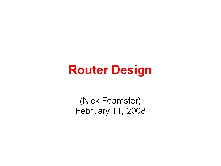 Router Design (Nick Feamster) February 11, 2008 