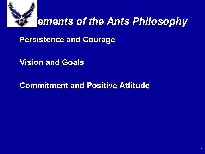 Elements of the Ants Philosophy Persistence and Courage Vision and Goals Commitment and Positive