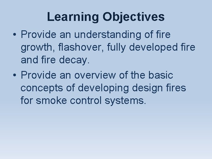 Learning Objectives • Provide an understanding of fire growth, flashover, fully developed fire and