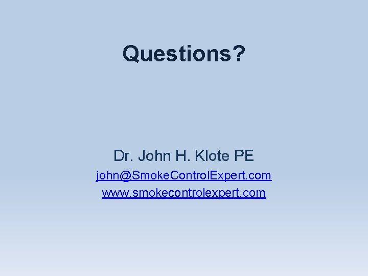 Questions? Dr. John H. Klote PE john@Smoke. Control. Expert. com www. smokecontrolexpert. com 