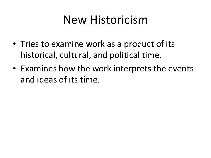 New Historicism • Tries to examine work as a product of its historical, cultural,