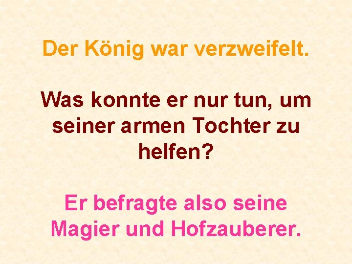 Der König war verzweifelt. Was konnte er nur tun, um seiner armen Tochter zu