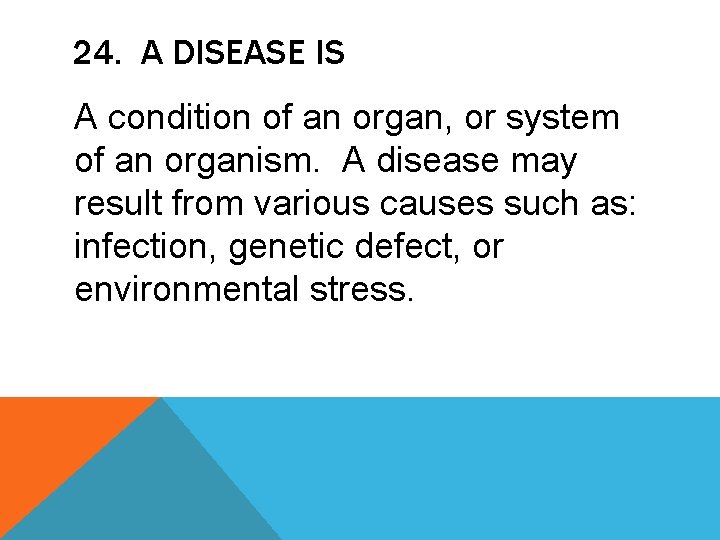 24. A DISEASE IS A condition of an organ, or system of an organism.