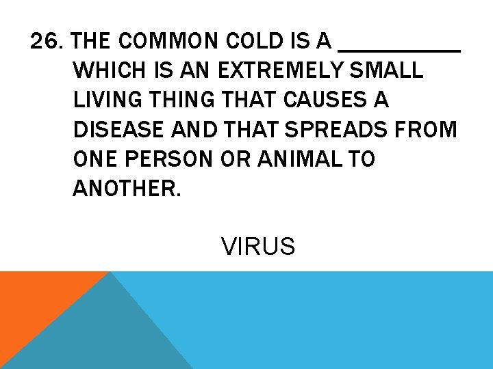 26. THE COMMON COLD IS A _____ WHICH IS AN EXTREMELY SMALL LIVING THAT