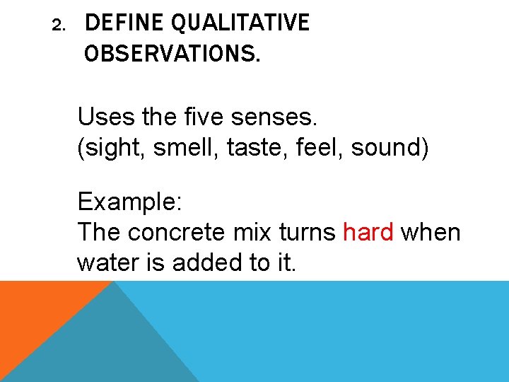 2. DEFINE QUALITATIVE OBSERVATIONS. Uses the five senses. (sight, smell, taste, feel, sound) Example: