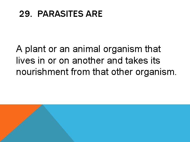 29. PARASITES ARE A plant or an animal organism that lives in or on